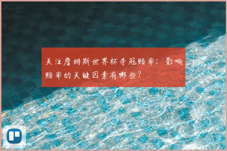 关注詹姆斯世界杯夺冠赔率:影响赔率的关键因素有哪些?