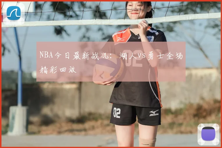 NBA今日最新战况：湖人vs勇士全场精彩回放